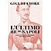 Gigi Di Fiore - L'ultimo Re Di Napoli. L'esilio Di Francesco Ii Di Borbone Nell'italia Dei Savoia - Foto miniatura 1