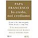 Francesco (Jorge Mario Bergoglio) - Io credo, noi crediamo. Una riflessione inedita sulle radici della nostra fede - Foto miniatura 2