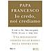 Francesco (Jorge Mario Bergoglio) - Io credo, noi crediamo. Una riflessione inedita sulle radici della nostra fede - Foto miniatura 1