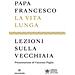 Papa Francesco (jorge Mario Bergoglio) - La Vita Lunga. Lezioni Sulla Vecchiaia - Foto miniatura 1