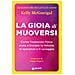Kelly McGonigal - La gioia di muoversi. Come l'esercizio fisico aiuta a trovare la felicità, la speranza e il coraggio - Foto miniatura 1