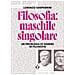 Lorenzo Gasparrini - Filosofia: Maschile Singolare. Un Problema Di Genere In Filosofia - Foto miniatura 1