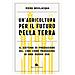Piero Bevilacqua - Un'agricoltura Per Il Futuro Della Terra. Il Sistema Di Produzione Del Cibo Come Paradigma Di Una Nuova Era - Foto miniatura 1