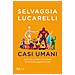 Selvaggia Lucarelli - Casi Umani. Uomini Che Servivano A Dimenticare, Ma Che Hanno Peggiorato Le Cose - Foto miniatura 1
