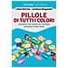 Libero Berrino - Pillole di tutti i colori. Orientarsi nel mondo del farmaco - Foto miniatura 1