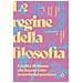 Caterina Ferrante - Le regine della filosofia. Eredità di donne che hanno fatto la storia del pensiero - Foto miniatura 1