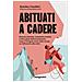 Amedeo Cavalleri, Null - Abituati A Cadere. Braccia Stanche, Scarpette Strette E Altre Gioie Dell'arrampicata: Cosa Ci Insegna Stare Sulla Roccia, Un Fallimento Alla Volta - Foto miniatura 2