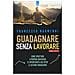 Francesco Narmenni - Guadagnare Senza Lavorare. Come Sfruttare A Proprio Vantaggio Le Opportunità Che Offre Il Sistema Finanziario - Foto miniatura 1