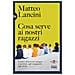 Matteo Lancini - Cosa serve ai nostri ragazzi. I nuovi adolescenti spiegati ai genitori, agli insegnanti, agli adulti - Foto miniatura 1