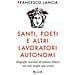 Francesco Lancia - Santi, Poeti E Altri Lavoratori Autonomi. Biografie Travisate Di Italiani Illustri Con Testi Inediti Mai Scritti - Foto miniatura 1