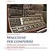 Costantino Rizzuti - Macchine Per Comporre. Guida Alle Tecnologie Elettroniche Per Il Sound Design - Foto miniatura 1
