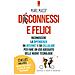 Marc Masip - Disconnessi e felici. Riconoscere la dipendenza da internet e da cellulare per fare un uso adeguato delle nuove tecnologie - Foto miniatura 1