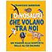 Francesco Barberini - I Dinosauri Che Volano Tra Noi. Un Viaggio Alla Scoperta Delle Ali Da Salvare - Foto miniatura 2