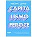 Capitalismo Feroce. Il Profitto A Ogni Costo: L Impatto Distruttivo Dell Attuale Paradigma Economico - Foto miniatura 1