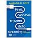 Amanda D. Lotz - Pirati, Cannibali E Guerre Dello Streaming. I Media In Trasformazione - Foto miniatura 1