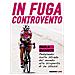 Paola Gianotti - In Fuga Controvento. Pedalando Sulle Strade Del Mondo Alla Scoperta Di Se Stessi - Foto miniatura 1