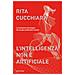Rita Cucchiara - L'intelligenza Non È Artificiale. La Rivoluzione Tecnologica Che Sta Già Cambiando Il Mondo - Foto miniatura 1
