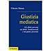 Vittorio Manes - Giustizia Mediatica. Gli Effetti Perversi Sui Diritti Fondamentali E Sul Giusto Processo - Foto miniatura 1