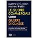 Matthew C. Klein, Michael Pettis - Le Guerre Commerciali Sono Guerre Di Classe. Come La Crescente Disuguaglianza Corrompe L'economia Globale E Minaccia La Pace Internazionale - Foto miniatura 1