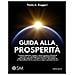 Paolo A. Ruggeri - Guida Alla Prosperità. Il Sistema Definitivo, Testato E Messo A Punto In 30 Anni Di Esperienza, Per Guadagnare La Tua Libertà Finanziaria Imparando A Generare E Investire Il Denaro - Foto miniatura 1