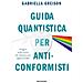 Gabriella Greison - Guida Quantistica Per Anticonformisti. Viaggio Nella Fisica Che Newton Non Approverebbe - Foto miniatura 1
