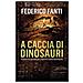 Federico Fanti - A Caccia Di Dinosauri. Scavare Nel Passato Per Scoprire Il Futuro Del Pianeta - Foto miniatura 1