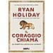 Ryan Holiday - Il Coraggio Chiama. La Fortuna Aiuta Gli Audaci - Foto miniatura 1