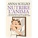 Anna Scelzo - Nutrire l'anima. Per trasformare e vivere in armonia la relazione con il cibo e il proprio corpo - Foto miniatura 1