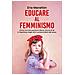 Iria Marañón - Educare al femminismo. Come formare persone libere, sicure di sé e rispettose degli altri a prescindere dal sesso - Foto miniatura 1