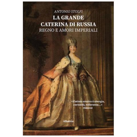 Antonio Stolfi - La Grande Caterina Di Russia. Regno E Amori Imperiali - Foto 1