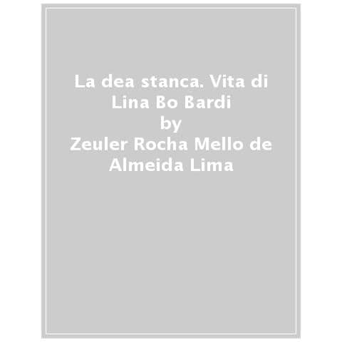 Zeuler Rocha Mello De Almeida Lima - La Dea Stanca. Vita Di Lina Bo Bardi - Foto 1