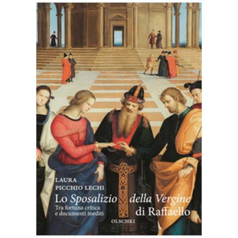 Laura Picchio Lechi - Lo «sposalizio Della Vergine» Di Raffaello. Tra Fortuna Critica E Documenti Inediti - Foto 1