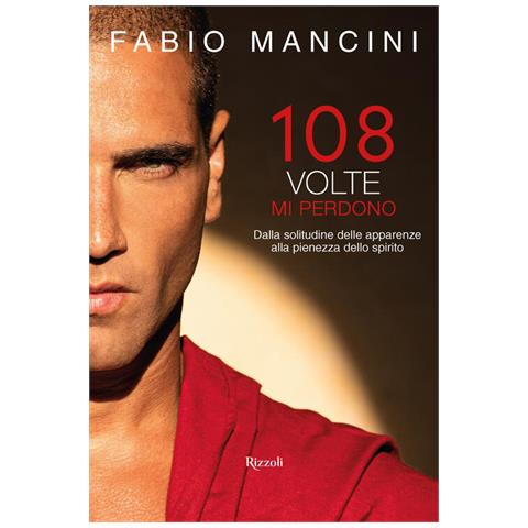 Fabio Mancini - 108 volte mi perdono. Dalla solitudine delle apparenze alla pienezza dello spirito - Foto 1