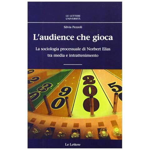 Silvia Pezzoli - L'audience che gioca. La sociologia processuale di Norbert Elias tra media e intrattenimento - Foto 1