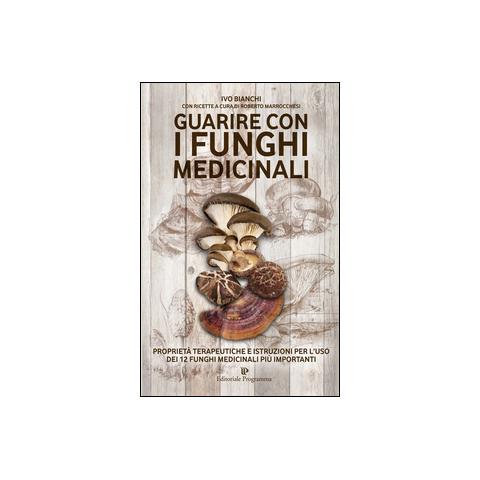 Ivo Bianchi - Guarire con i funghi medicinali. Proprietà terapeutiche e istruzioni per l'uso dei 12 funghi medicinali più importanti - Foto 2
