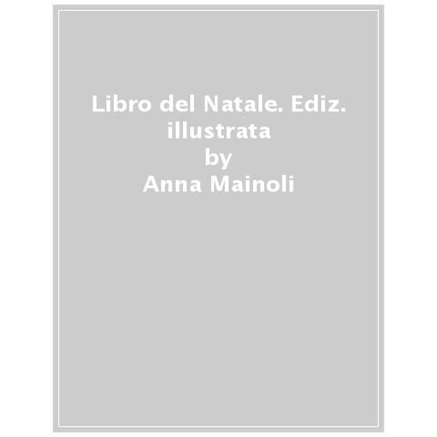 Anna Mainoli, Laura Maggioni, Alessio Montemurro - La Magia Del Natale. Tradizioni, Curiosità E Racconti. Ediz. A Colori - Foto 1