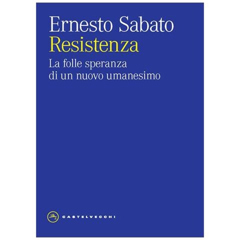 Ernesto Sabato - Resistenza. La Folle Speranza Di Un Nuovo Umanesimo - Foto 2