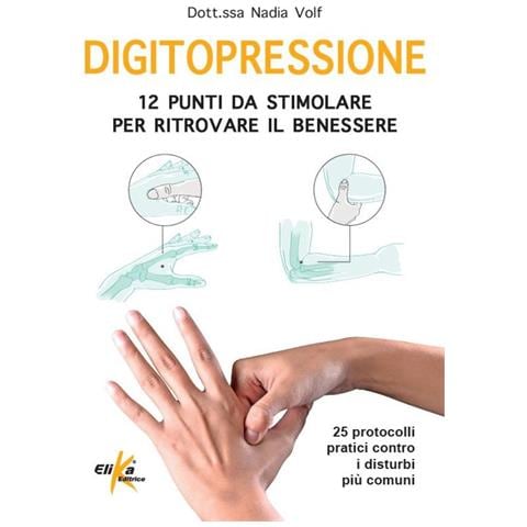 Nadia Volf - Digitopressione: 12 punti da stimolare per ritrovare il benessere. 25 protocolli pratici contro i disturbi più comuni. Ediz. illustrata - Foto 1