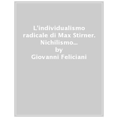 Giovanni Feliciani - L'individualismo Radicale Di Max Stirner. Nichilismo E Terrorismo Nell'europa Della Seconda Metà Dell'ottocento - Foto 1