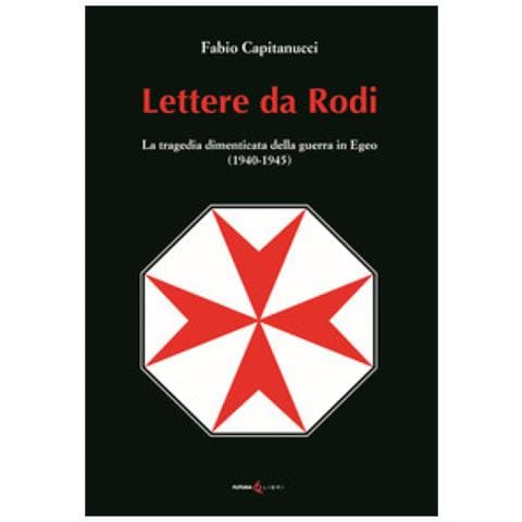 Fabio Capitanucci - Lettere Da Rodi. La Tragedia Dimenticata Della Guerra In Egeo (1940-1945)  - Foto 1