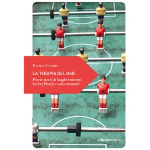 Paolo Ciampi - La Terapia Del Bar. Piccole Storie Di Luoghi Resistenti, Baristi Filosofi E Varia Umanità - Foto 1