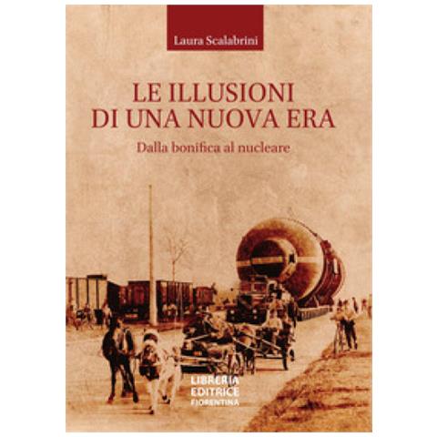 Laura Scalabrini - Le Illusioni Di Una Nuova Era. Dalla Bonifica Al Nucleare - Foto 1