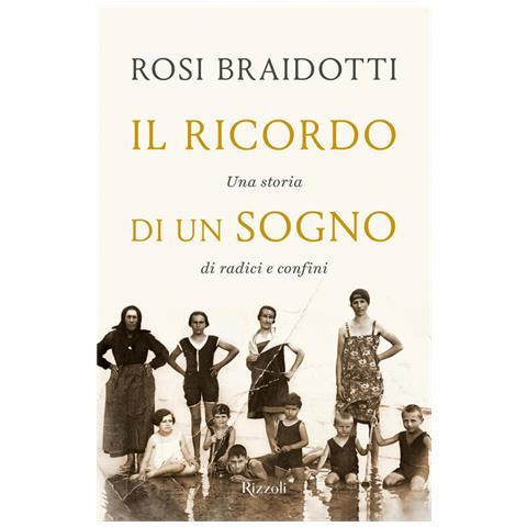 Rosi Braidotti - Il ricordo di un sogno. Una storia di radici e confini - Foto 1