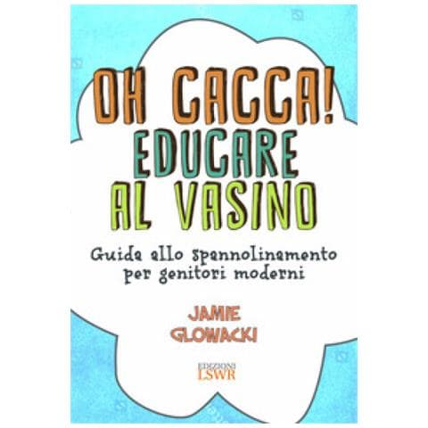 Jamie Glowacki - Oh Cacca! Educare Al Vasino. Guida Allo Spannolinamento Per Genitori Moderni - Foto 1