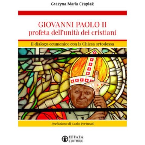 Grazyna Maria Czaplak - Giovanni Paolo Ii Profeta Dell'unità Dei Cristiani. Il Dialogo Ecumenico Con La Chiesa Ortodossa - Foto 1