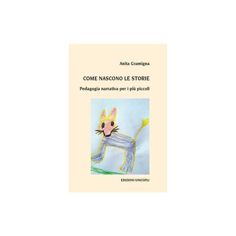 Anita Gramigna - Come nascono le storie. Pedagogia narrativa per i più piccoli - Foto 1