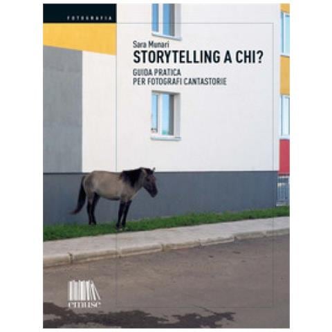 Sara Munari - Storytelling A Chi? Guida Pratica Per Fotografi Cantastorie - Foto 1