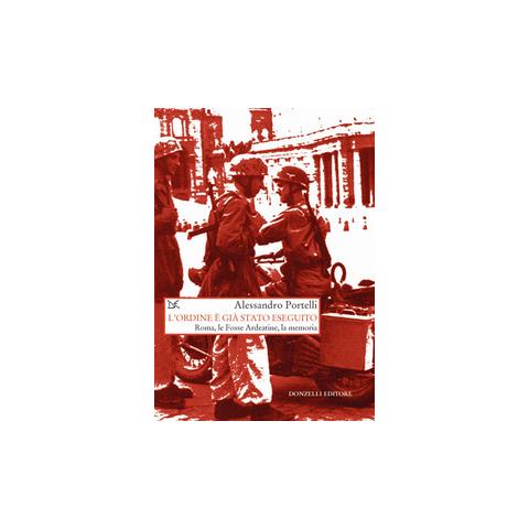 Alessandro Portelli - L' Ordine E' Gia Stato Eseguito. Roma, Le Fosse Ardeatine, La Memoria - Foto 2