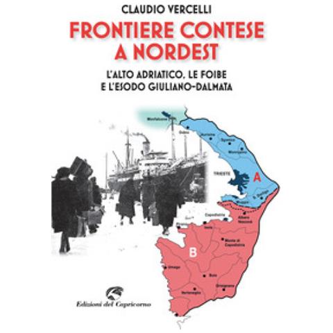 Claudio Vercelli - Frontiere Contese A Nord Est. L'alto Adriatico. Le Foibe E L'esodo Giuliano-dalmata - Foto 2