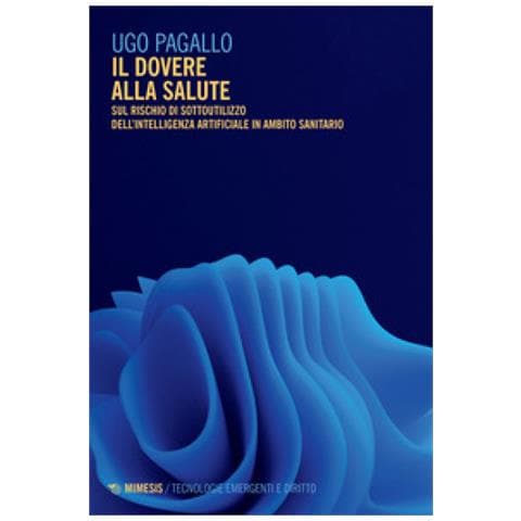 Ugo Pagallo - Il Dovere Alla Salute. Sul Rischio Di Sottoutilizzo Dell'intelligenza Artificiale In Ambito Sanitario - Foto 1